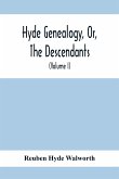 Hyde Genealogy, Or, The Descendants, In The Female As Well As In The Male Lines, From William Hyde, Of Norwich; With Their Places Of Residence, And Dates Of Births. Marriages, Ac, And Other Particulars Of Them And Their Families And Ancestry (Volume I)