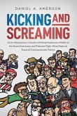 Kicking and Screaming: An Ex-Reactionary's Guide to Pulling Moderates, Middle of the Road Americans, and Potential Right-Wing Radicals Toward