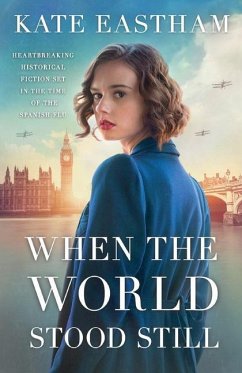 When the World Stood Still: Heartbreaking historical fiction set in the time of the Spanish flu - Eastham, Kate