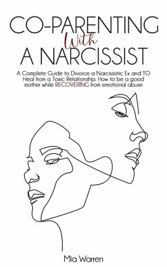 Co-Parenting with a Narcissist: a Complete Guide to Divorce a Narcissistic Ex and to Heal from a Toxic Relationship. How to be a Good Mother While Recovering from Emotional Abuse. (Narcissism) (eBook, ePUB) - Warren, Mia