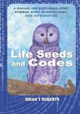 Life Seeds and Codes: A Manual for Body-Mind-Spirit Synergy, Body Mindfulness, and Integration