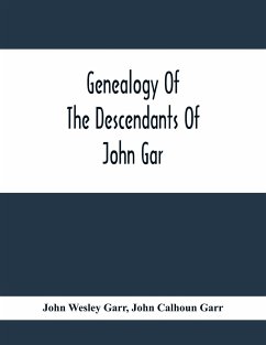 Genealogy Of The Descendants Of John Gar, Or More Particularly Of His Son, Andreas Gaar, Who Emigrated From Bavaria To America In 1732; With Portraits, Goat-Of-Arms, Biographies, Wills, History, Etc. ;Commenced In 1844 And Completed In 1894 - Wesley Garr, John; Calhoun Garr, John