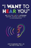 &quote;I Want to Hear You&quote;: 22 Tips for Artful Listening before, during, and after a Conversation