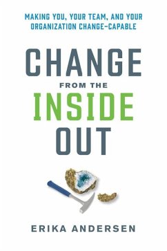 Change from the Inside Out: Making You, Your Team, and Your Organization Change-Capable - Andersen, Erika