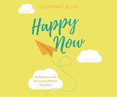 Happy Now: Let Playfulness Lift Your Load and Renew Your Spirit - Ellis, Courtney