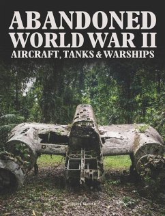 Abandoned World War II Aircraft, Tanks and Warships - McNab, Chris