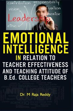 EMOTIONAL INTELLIGENCE IN RELATION TO TEACHER EFFECTIVENESS AND TEACHING ATTITUDE OF B.Ed. COLLEGE TEACHERS - Reddy, M. Raja