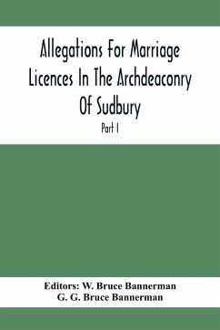 Allegations For Marriage Licences In The Archdeaconry Of Sudbury, In The County Of Suffolk During The Year 1684 To 1754 (Part I) - G. Bruce Bannerman, G.