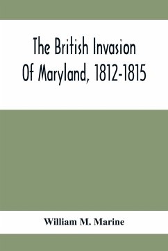 The British Invasion Of Maryland, 1812-1815 - M. Marine, William