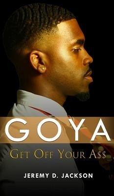 Goya: Get Off Your A$$ - Jackson, Jeremy D.