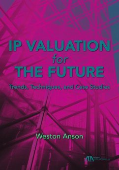 IP Valuation for the Future: Trends, Techniques, and Case Studies - Anson, Weston