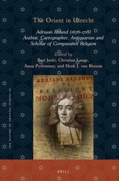 The Orient in Utrecht: Adriaan Reland (1676-1718), Arabist, Cartographer, Antiquarian and Scholar of Comparative Religion