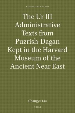 The Ur III Administrative Texts from Puzrish-Dagan Kept in the Harvard Museum of the Ancient Near East - Liu, Changyu