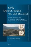 Early Arsakid Parthia (Ca. 250-165 B.C.): At the Crossroads of Iranian, Hellenistic, and Central Asian History