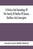 A History And Genealogy Of The Family Of Baillie Of Dunain, Dochfour And Lamington