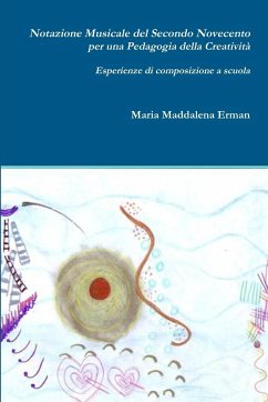Notazione Musicale del Secondo Novecento per una Pedagogia della Creatività - Erman, Maria Maddalena