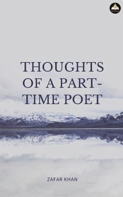 THOUGHTS OF A PART TIME POET - Khan, Zafar