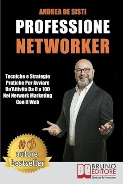 Professione Networker: Tecniche e Strategie Pratiche Per Avviare Un'Attività Da 0 a 100 Nel Network Marketing Con il Web - de Sisti, Andrea