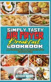 Simply Tasty Air Fryer Breakfast Cookbook: An Amazing Collection With the Most Wanted Healthy and Tasty Recipes for your Air Fryer