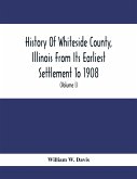 History Of Whiteside County, Illinois From Its Earliest Settlement To 1908