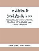 The Visitations Of Suffolk Made By Hervey, Clarenceux, 1561, Cooke, Clarenceux, 1577, And Raven, Richmond Herald, 1612, With Notes And An Appendix Of Additional Suffolk Pedigrees