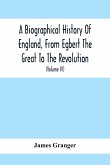 A Biographical History Of England, From Egbert The Great To The Revolution