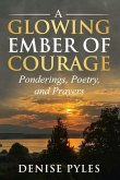 A Glowing Ember of Courage: Ponderings, Poetry, and Prayers