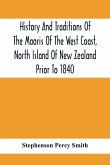 History And Traditions Of The Maoris Of The West Coast, North Island Of New Zealand Prior To 1840