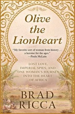 Olive the Lionheart: Lost Love, Imperial Spies, and One Woman's Journey Into the Heart of Africa - Ricca, Brad