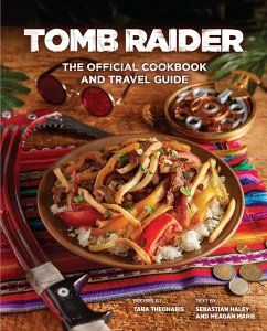 Tomb Raider: The Official Cookbook and Travel Guide - Haley, Sebastian; Theoharis, Tara; Marie, Meagan