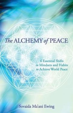 The Alchemy of Peace: 6 Essential Shifts in Mindsets and Habits to Achieve World Peace - Ma'Ani Ewing, Sovaida