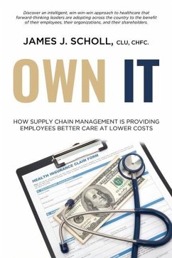 Own It: How Supply Chain Management Is Providing Employees Better Care At Lower Costs - Scholl, James