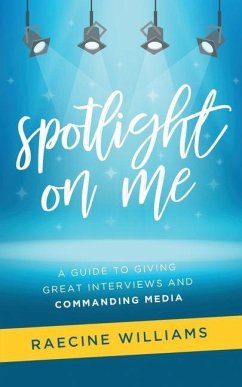 Spotlight On Me: A Guide to Giving Great Interviews and Commanding Media - Williams, Raecine