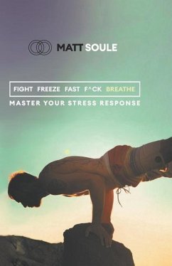 Fight Freeze Fast F^ck Breathe: Mastering the Stress Response - Soule, Matt