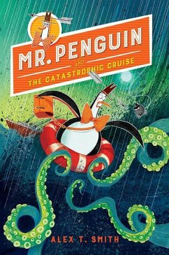 Mr. Penguin and the Catastrophic Cruise - Smith, Alex T.