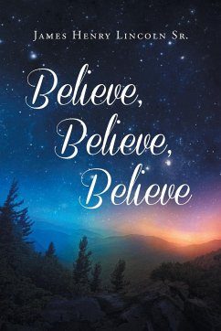 Believe Believe Believe - Lincoln Sr., James Henry