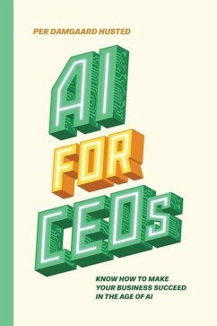 AI for CEOs: Know how to make your business succeed in the Age of AI - Husted, Per Damgaard