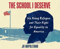 The School I Deserve: Six Young Refugees and Their Fight for Equality in America - Napolitano, Jo
