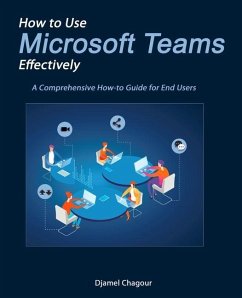 How to Use Microsoft Teams Effectively: A Comprehensive How-to Guide for End Users - Chagour, Djamel