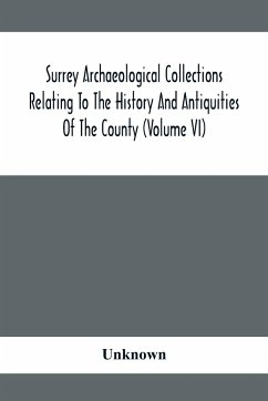 Surrey Archaeological Collections Relating To The History And Antiquities Of The County (Volume Vi) - Unknown