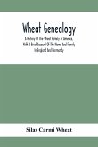 Wheat Genealogy; A History Of The Wheat Family In America, With A Brief Account Of The Name And Family In England And Normandy