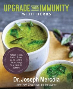 Upgrade Your Immunity with Herbs: Herbal Tonics, Broths, Brews, and Elixirs to Supercharge Your Immune System - Mercola, Joseph