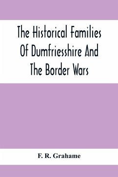 The Historical Families Of Dumfriesshire And The Border Wars - R. Grahame, F.