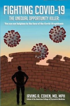 Fighting Covid-19, the Unequal Opportunity Killer: You Are Not Helpless in the Face of the Covid-19 Epidemic. - Cohen MD, Irving A.