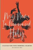 My Name Is Pronounced Holy: A Collection of Poems, Prayers, Rememberings, & Reclamation
