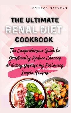 The Ultimate Renal Diet Cookbook: The Comprehensive Guide to Drastically Reduce Chances of Kidney Disease by Following Simple Recipes - Stevens, Edward