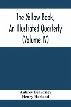 The Yellow Book, An Illustrated Quarterly (Volume Iv) - Beardsley, Aubrey; Harland, Henry