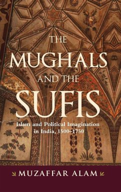 The Mughals and the Sufis - Alam, Muzaffar