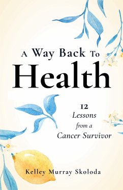 A Way Back to Health: 12 Lessons from a Cancer Survivor - Skoloda, Kelley
