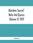 Aberdeen Journal&quote; Notes And Queries (Volume II) 1909